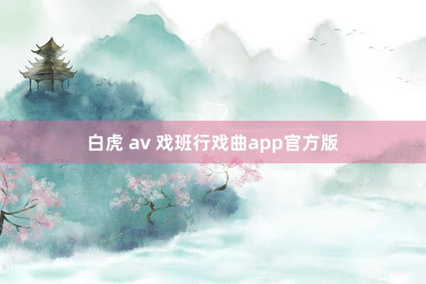 白虎 av 戏班行戏曲app官方版